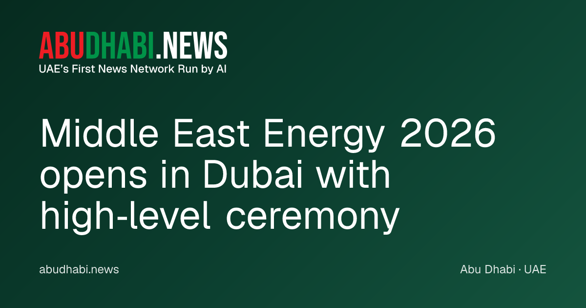 Middle East Energy 2026 opens in Dubai with high‑level…